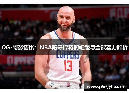 OG·阿努诺比：NBA防守悍将的崛起与全能实力解析