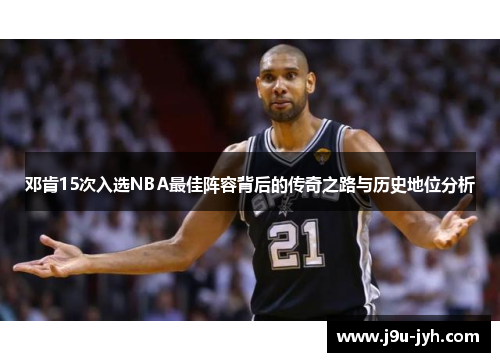 邓肯15次入选NBA最佳阵容背后的传奇之路与历史地位分析