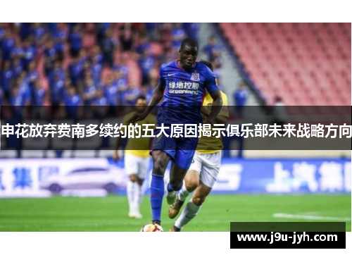 申花放弃费南多续约的五大原因揭示俱乐部未来战略方向