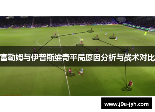 富勒姆与伊普斯维奇平局原因分析与战术对比