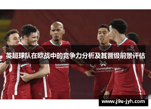 英超球队在欧战中的竞争力分析及其晋级前景评估