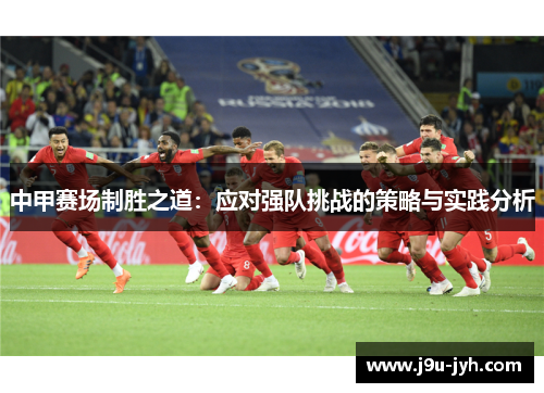 中甲赛场制胜之道：应对强队挑战的策略与实践分析
