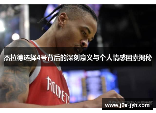 杰拉德选择4号背后的深刻意义与个人情感因素揭秘